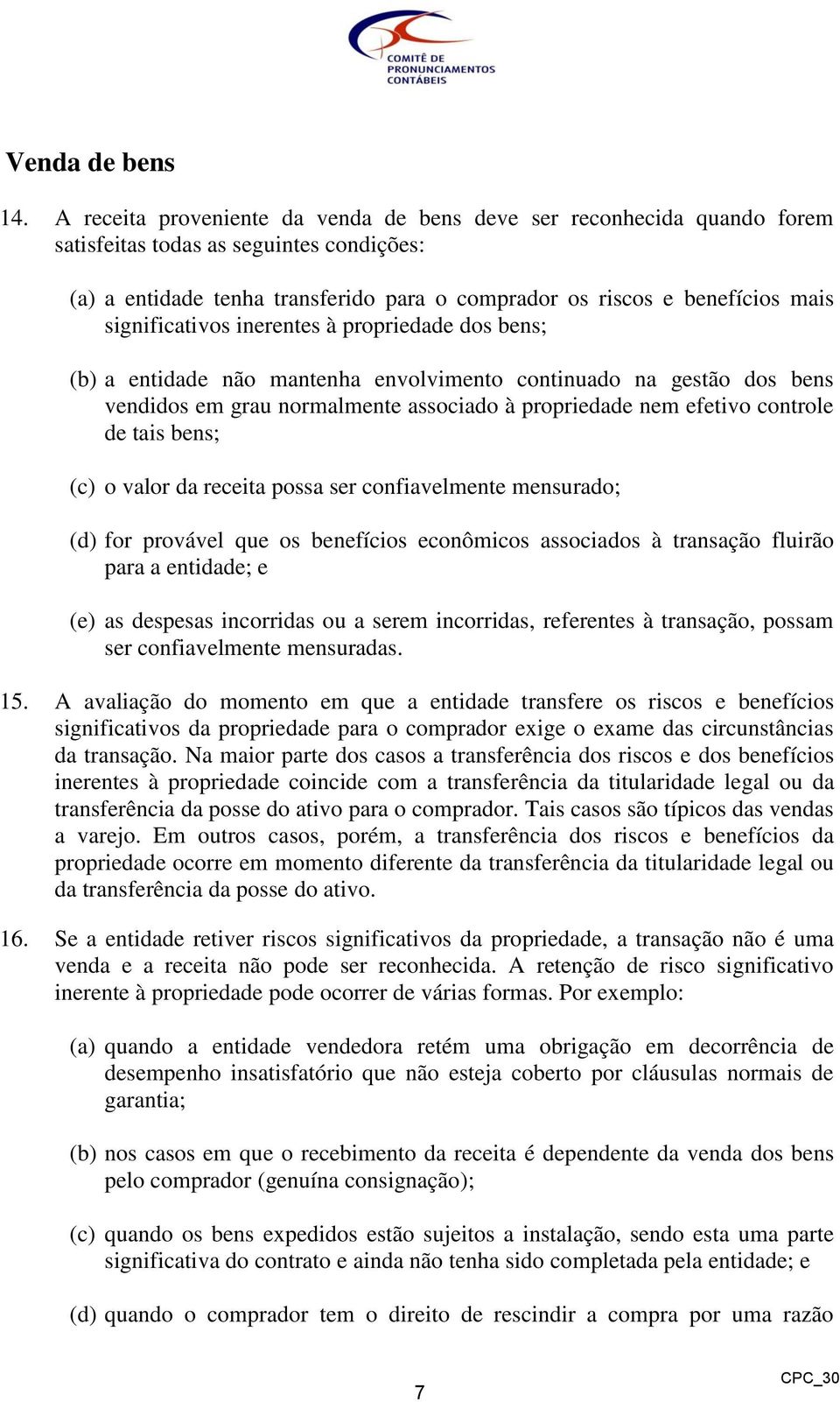 significativos inerentes à propriedade dos bens; (b) a entidade não mantenha envolvimento continuado na gestão dos bens vendidos em grau normalmente associado à propriedade nem efetivo controle de