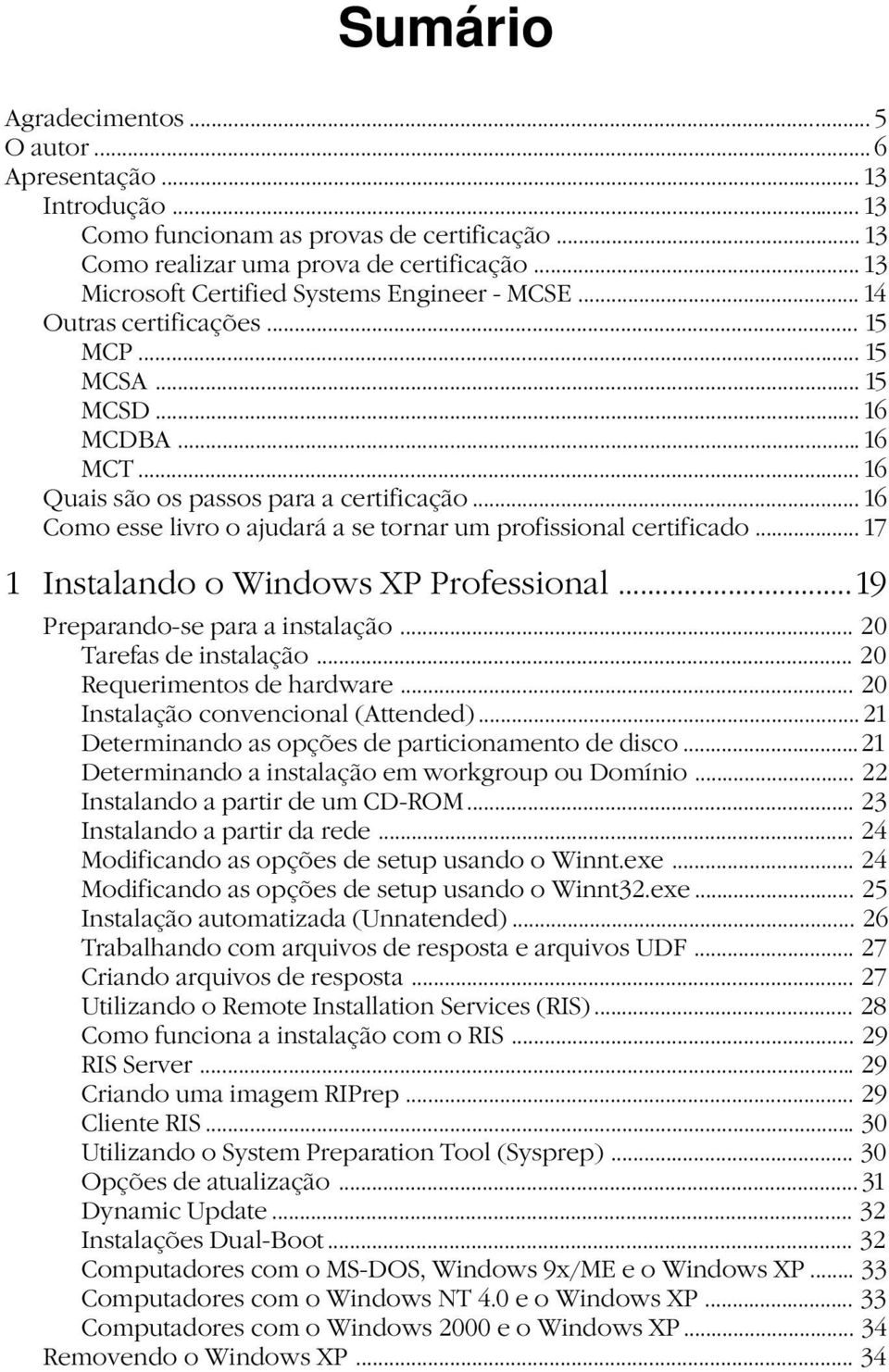 .. 16 Como esse livro o ajudará a se tornar um profissional certificado... 17 1 Instalando o Windows XP Professional...19 Preparando-se para a instalação... 20 Tarefas de instalação.
