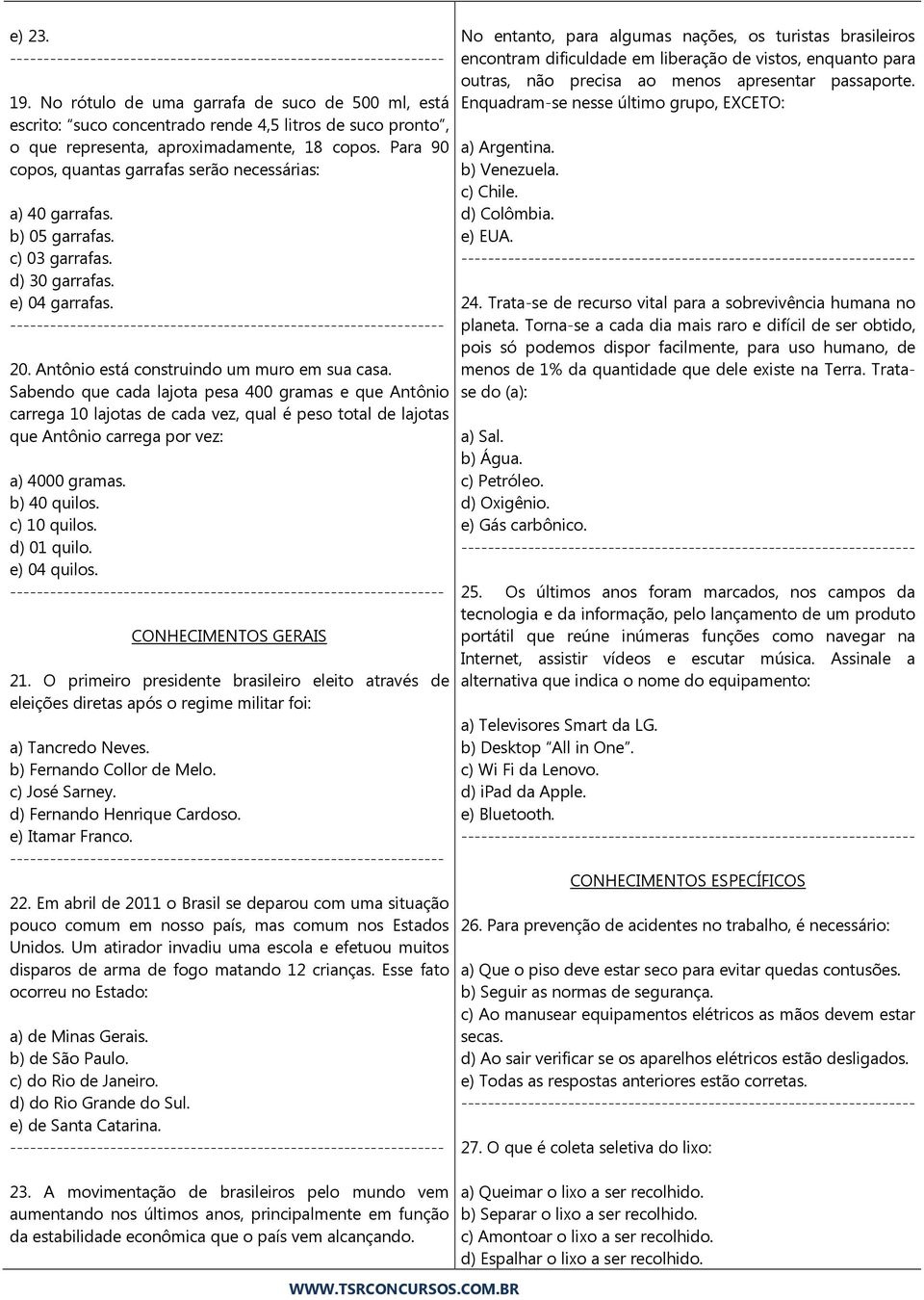 Sabendo que cada lajota pesa 400 gramas e que Antônio carrega 10 lajotas de cada vez, qual é peso total de lajotas que Antônio carrega por vez: a) 4000 gramas. b) 40 quilos. c) 10 quilos. d) 01 quilo.