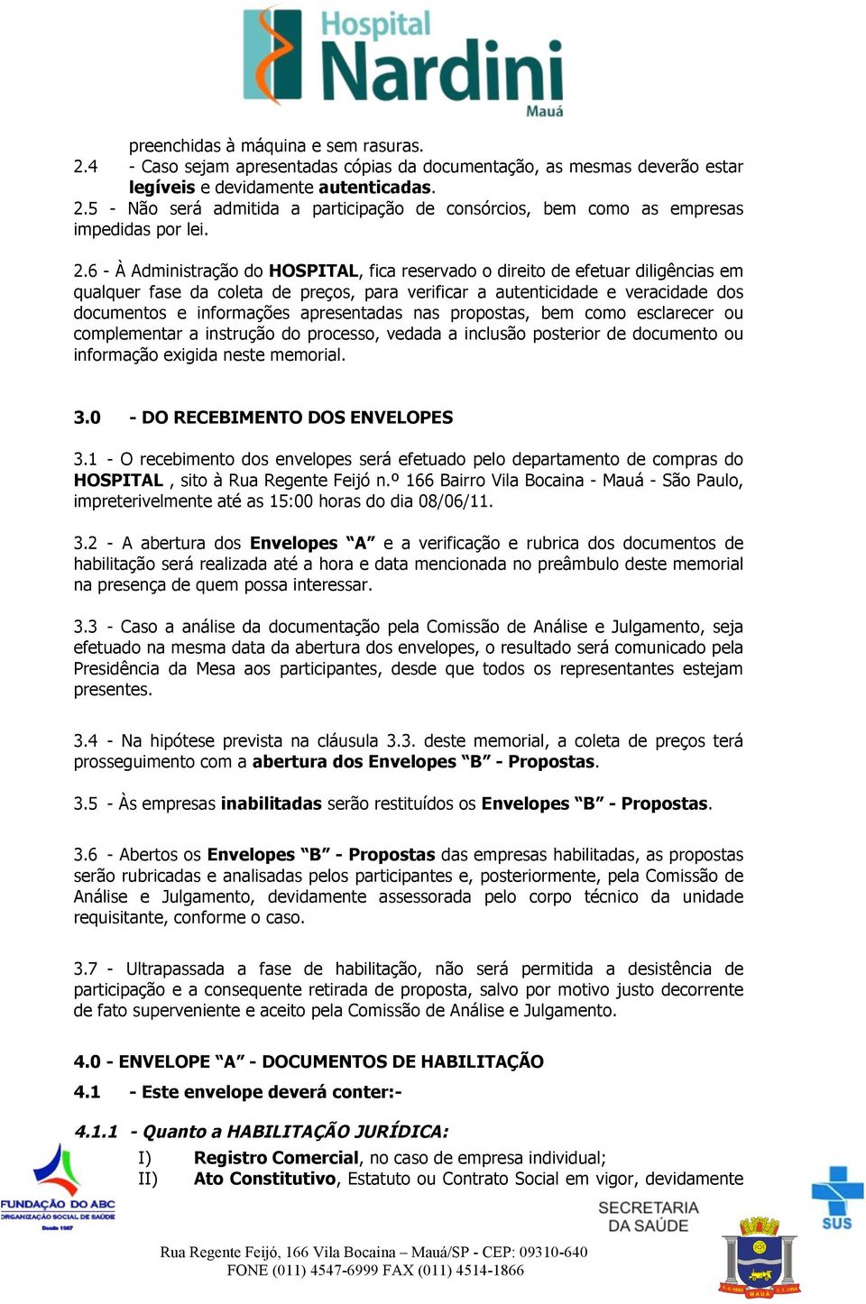 apresentadas nas propostas, bem como esclarecer ou complementar a instrução do processo, vedada a inclusão posterior de documento ou informação exigida neste memorial. 3.