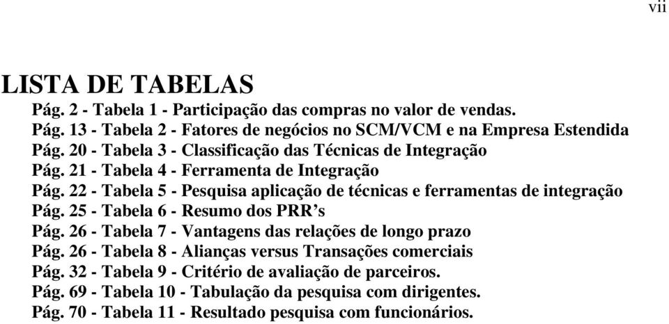 22 - Tabela 5 - Pesquisa aplicação de técnicas e ferramentas de integração Pág. 25 - Tabela 6 - Resumo dos PRR s Pág.