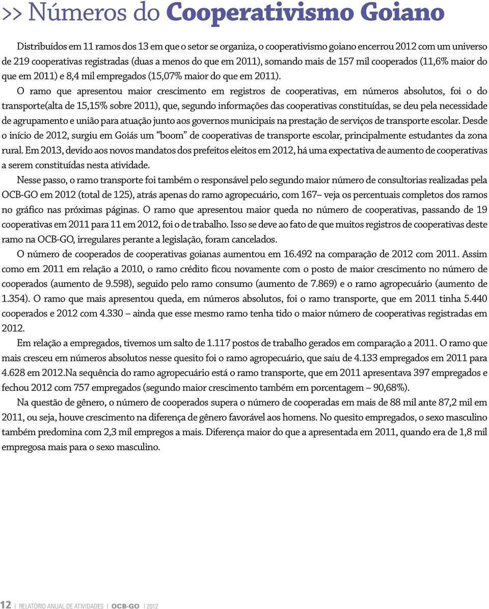 O ramo que apresentou maior crescimento em registros de cooperativas, em números absolutos, foi o do transporte(alta de 15,15% sobre 2011), que, segundo informações das cooperativas constituídas, se