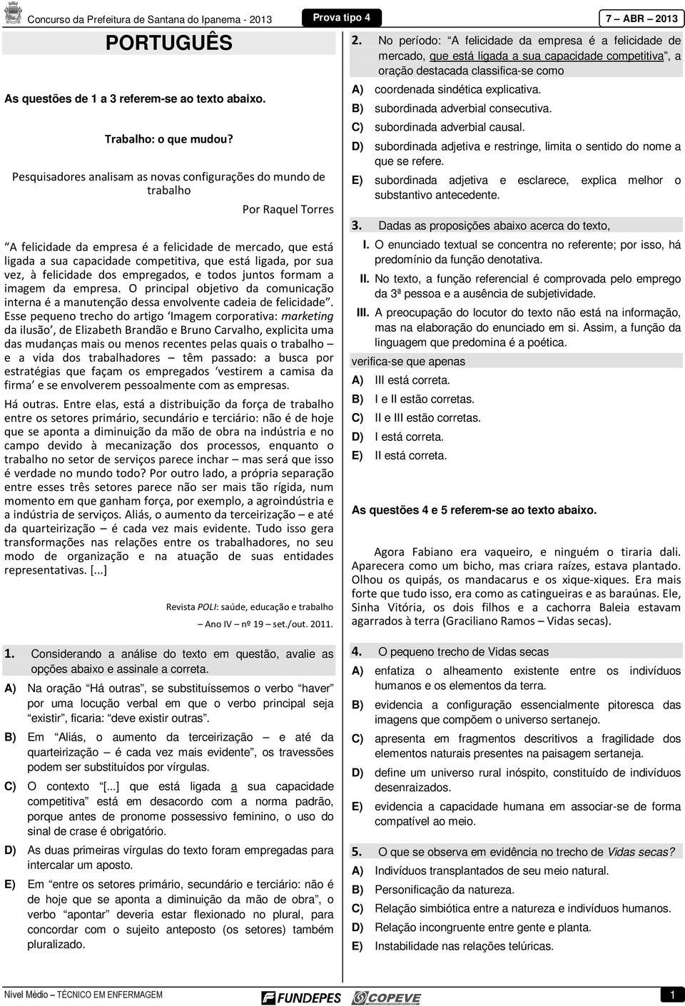 por sua vez, à felicidade dos empregados, e todos juntos formam a imagem da empresa. O principal objetivo da comunicação interna é a manutenção dessa envolvente cadeia de felicidade.