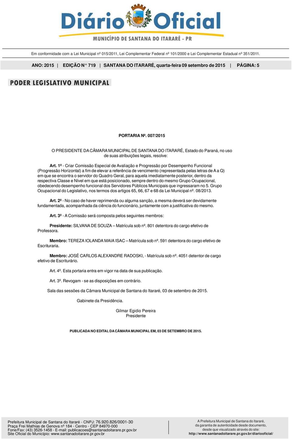 1º - Criar Comissão Especial de Avaliação e Progressão por Desempenho Funcional (Progressão Horizontal) a fim de elevar a referência de vencimento (representada pelas letras de A a Q) em que se