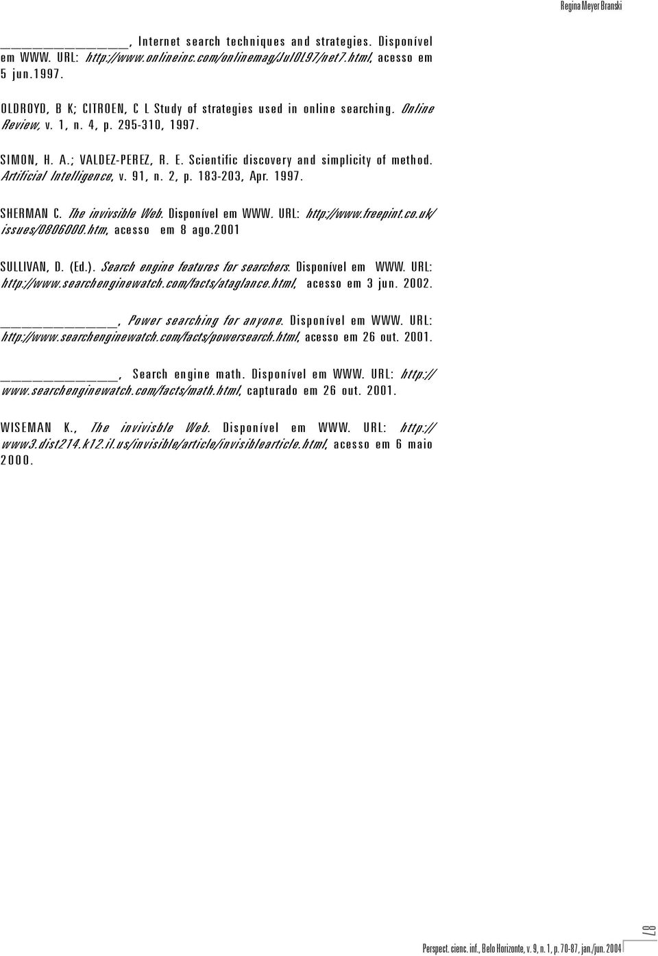 Artificial Intelligence, v. 91, n. 2, p. 183-203, Apr. 1997. SHERMAN C. The invivsible Web. Disponível em WWW. URL: http://www.freepint.co.uk/ issues/0806000.htm, acesso em 8 ago.2001 SULLIVAN, D.