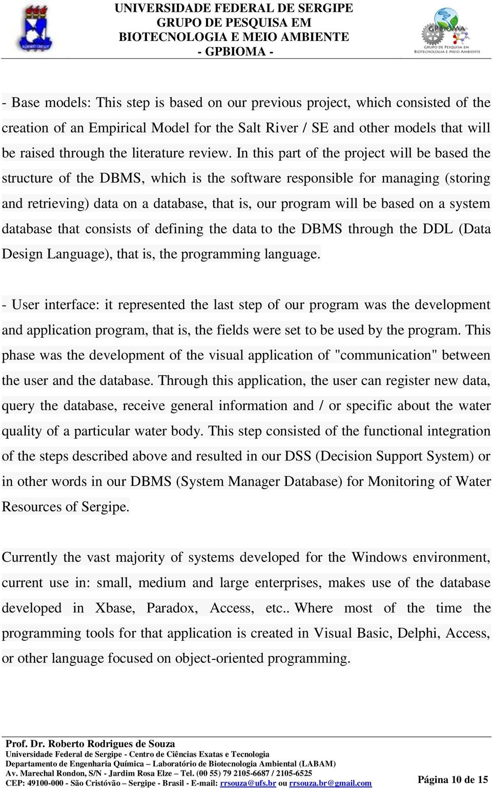 In this part of the project will be based the structure of the DBMS, which is the software responsible for managing (storing and retrieving) data on a database, that is, our program will be based on