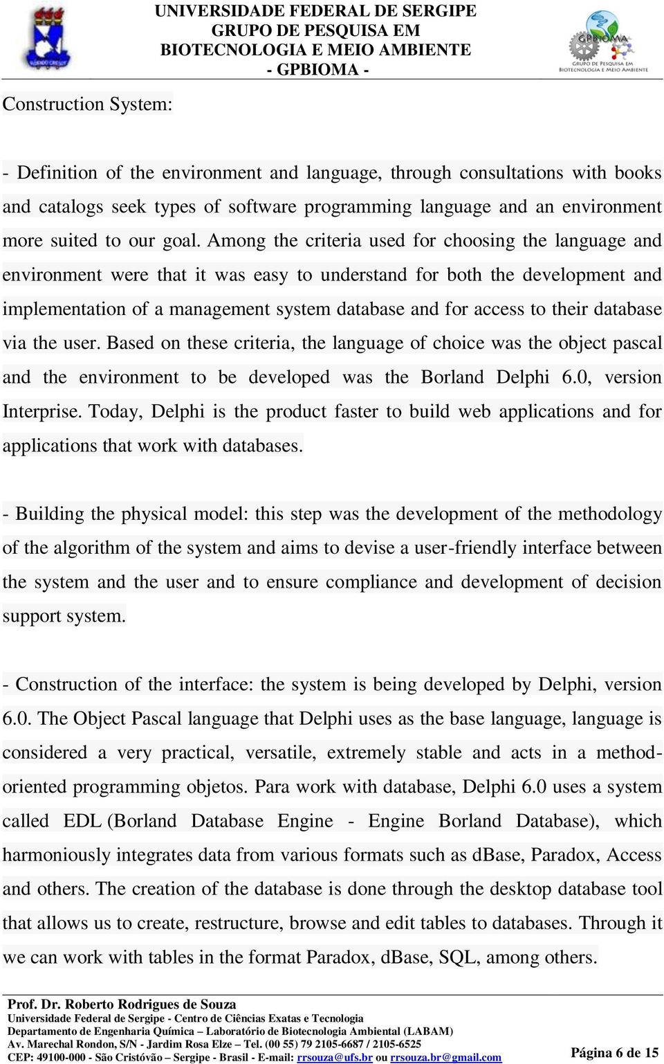 Among the criteria used for choosing the language and environment were that it was easy to understand for both the development and implementation of a management system database and for access to