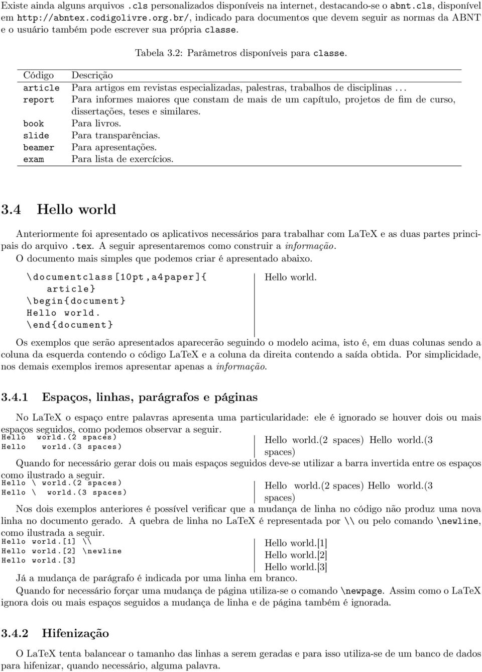 Código Descrição article Para artigos em revistas especializadas, palestras, trabalhos de disciplinas.