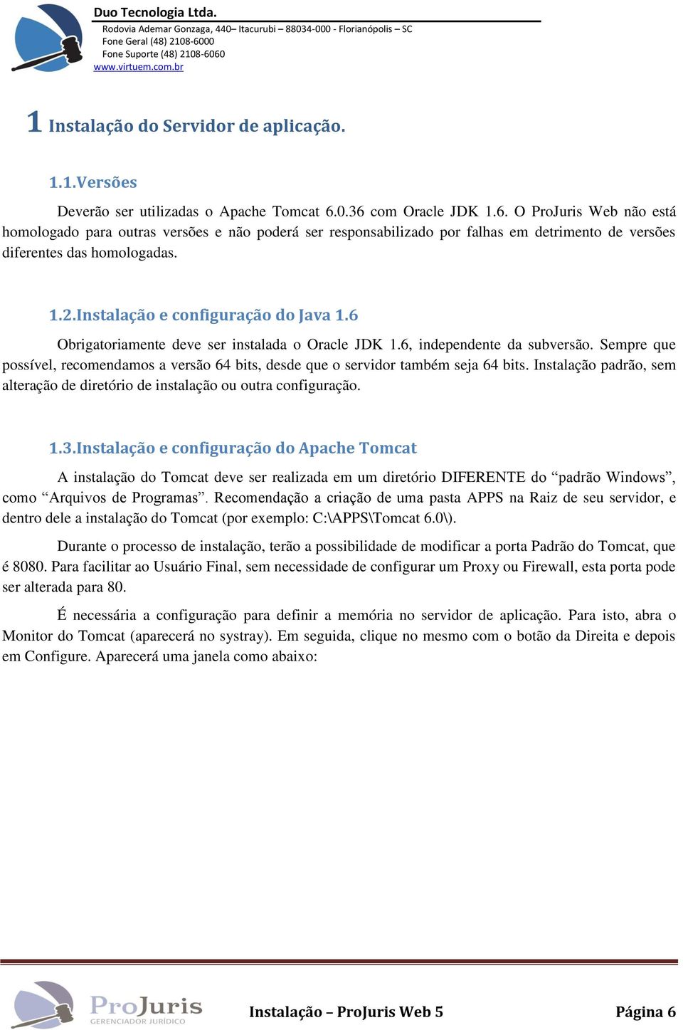 Instalação e configuração do Java 1.6 Obrigatoriamente deve ser instalada o Oracle JDK 1.6, independente da subversão.