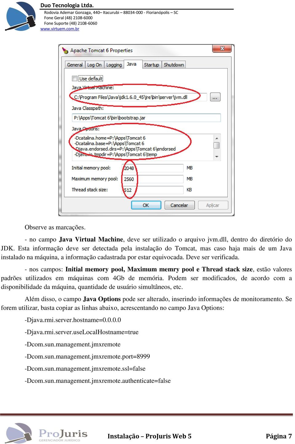 - nos campos: Initial memory pool, Maximum memry pool e Thread stack size, estão valores padrões utilizados em máquinas com 4Gb de memória.