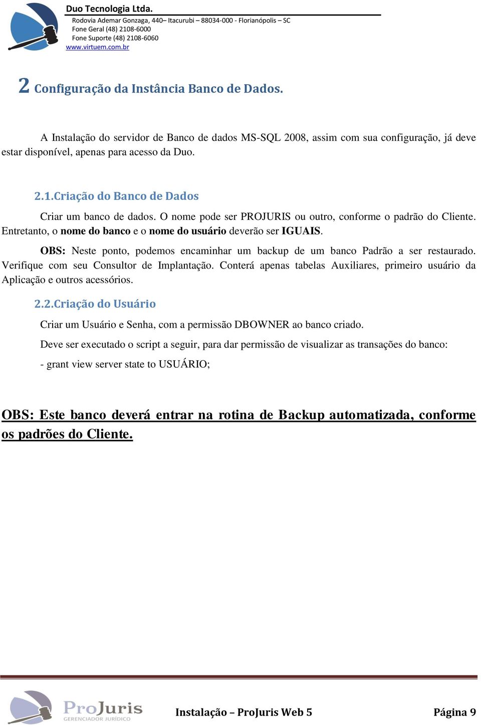 OBS: Neste ponto, podemos encaminhar um backup de um banco Padrão a ser restaurado. Verifique com seu Consultor de Implantação.