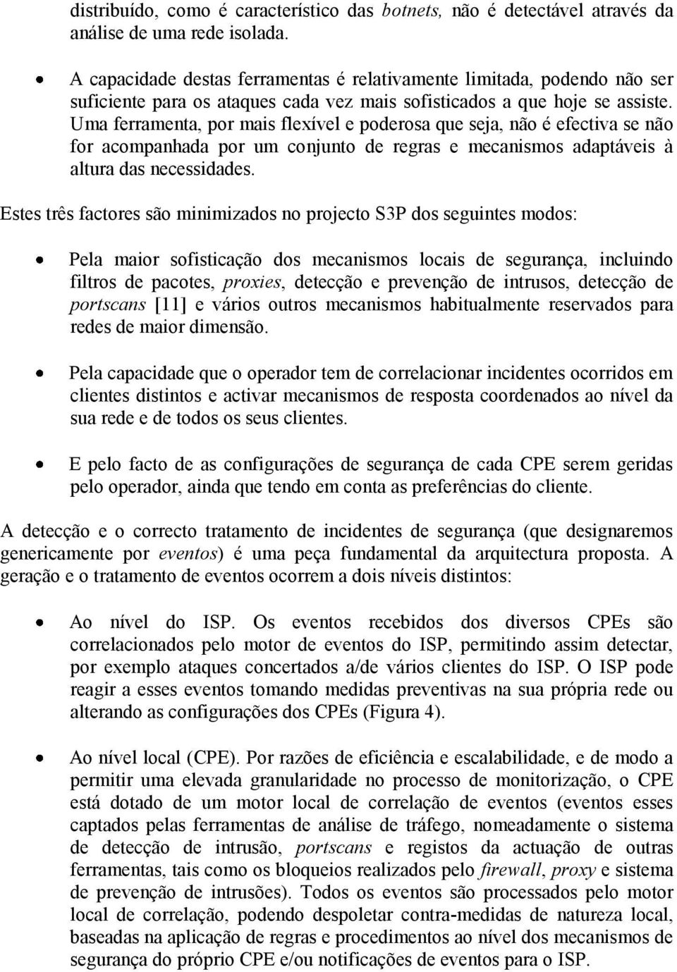 Uma ferramenta, por mais flexível e poderosa que seja, não é efectiva se não for acompanhada por um conjunto de regras e mecanismos adaptáveis à altura das necessidades.