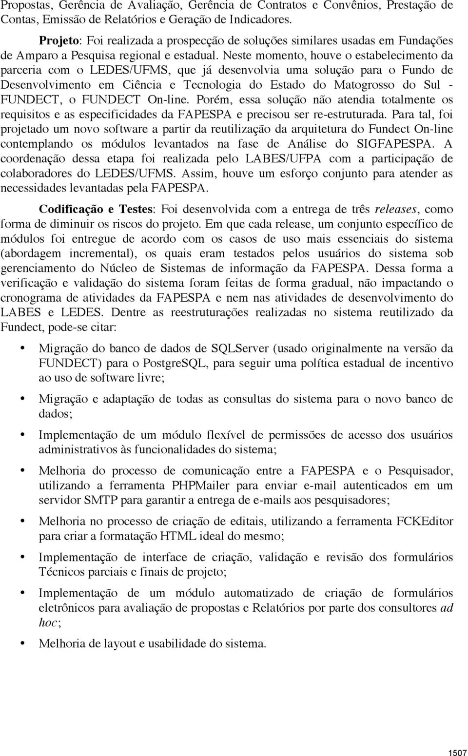 Neste momento, houve o estabelecimento da parceria com o LEDES/UFMS, que já desenvolvia uma solução para o Fundo de Desenvolvimento em Ciência e Tecnologia do Estado do Matogrosso do Sul - FUNDECT, o