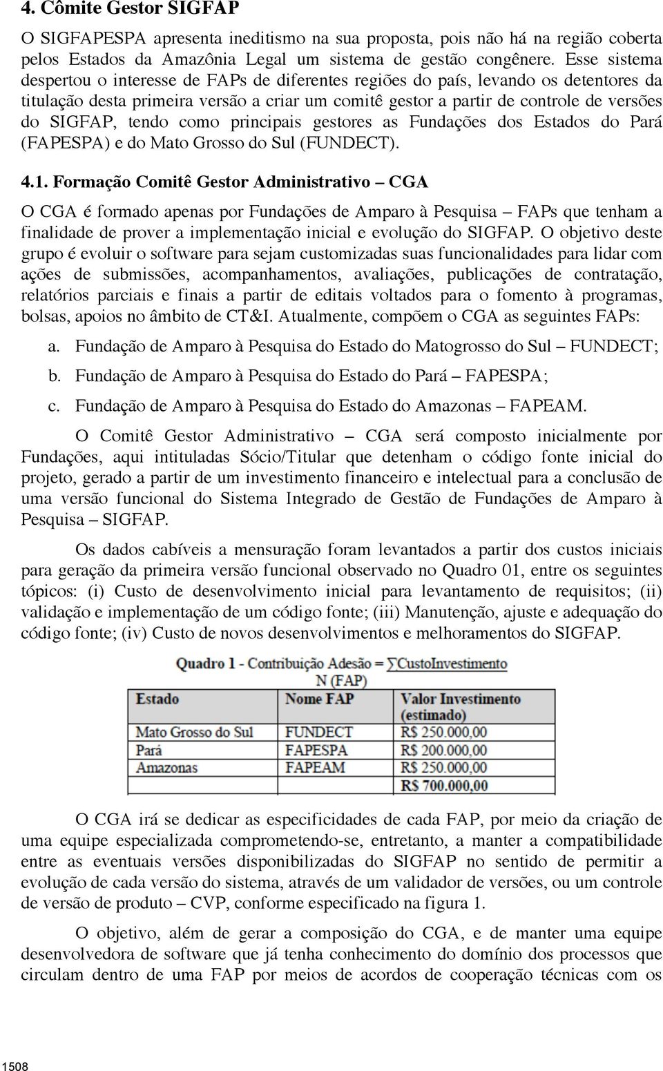 tendo como principais gestores as Fundações dos Estados do Pará (FAPESPA) e do Mato Grosso do Sul (FUNDECT). 4.1.