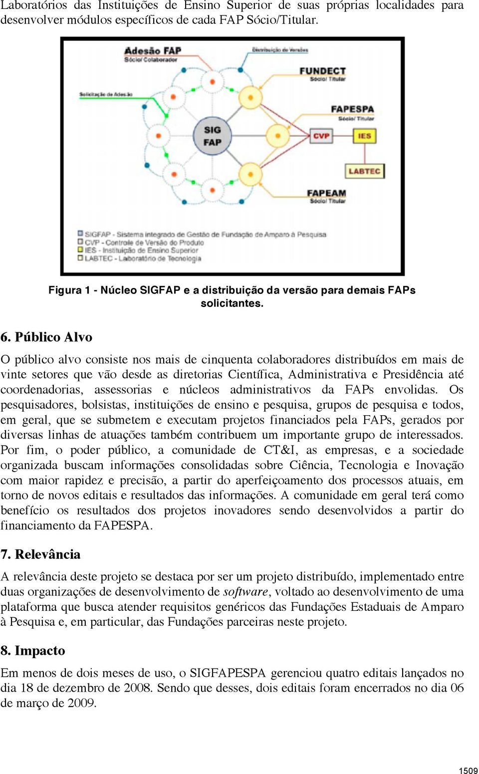 Público Alvo O público alvo consiste nos mais de cinquenta colaboradores distribuídos em mais de vinte setores que vão desde as diretorias Científica, Administrativa e Presidência até coordenadorias,