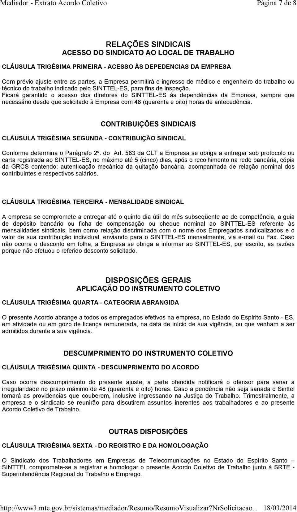 Ficará garantido o acesso dos diretores do SINTTEL-ES às dependências da Empresa, sempre que necessário desde que solicitado à Empresa com 48 (quarenta e oito) horas de antecedência.