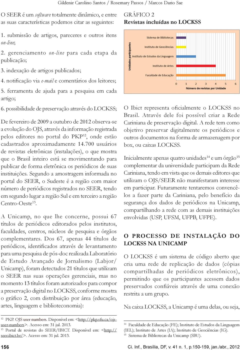 notificação via e-mail e comentários dos leitores; 5. ferramenta de ajuda para a pesquisa em cada artigo; 6.