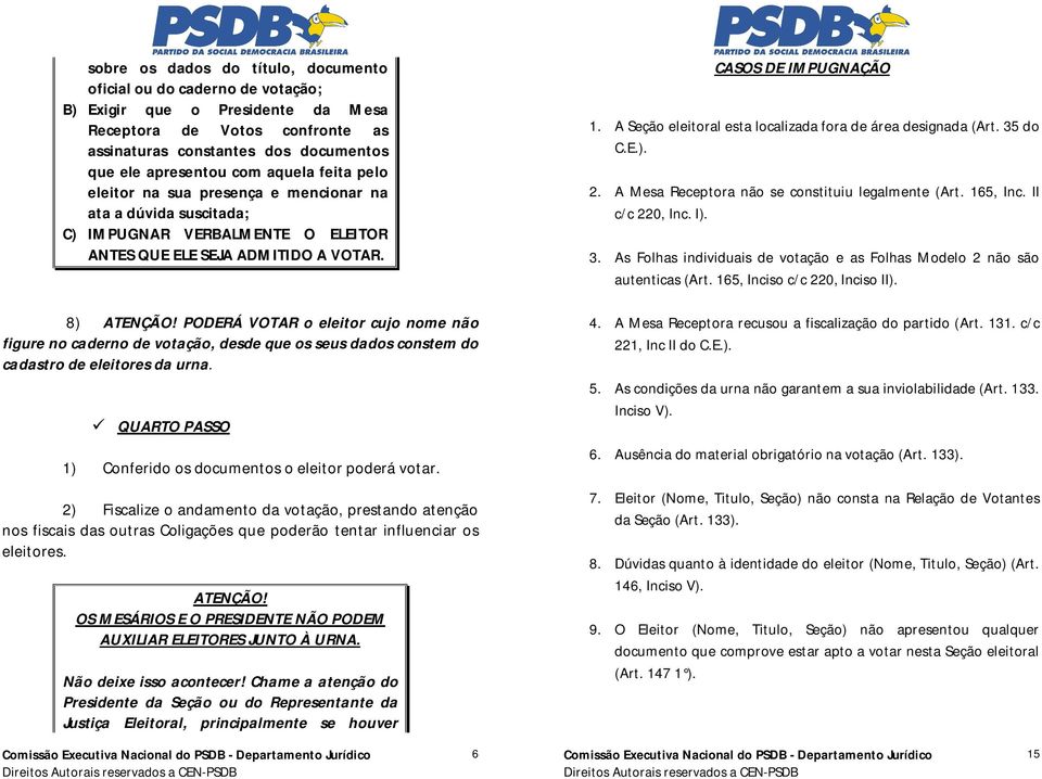 PODERÁ VOTAR o eleitor cujo nome não figure no caderno de votação, desde que os seus dados constem do cadastro de eleitores da urna. QUARTO PASSO 1) Conferido os documentos o eleitor poderá votar.