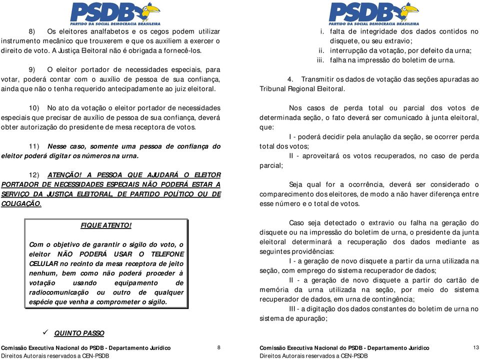 10) No ato da votação o eleitor portador de necessidades especiais que precisar de auxílio de pessoa de sua confiança, deverá obter autorização do presidente de mesa receptora de votos.