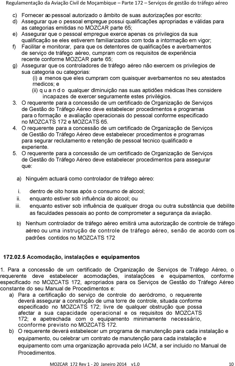 detentores de qualificações e averbamentos de serviço de tráfego aéreo, cumpram com os requisitos de experiência recente conforme MOZCAR parte 65; g) Assegurar que os controladores de tráfego aéreo