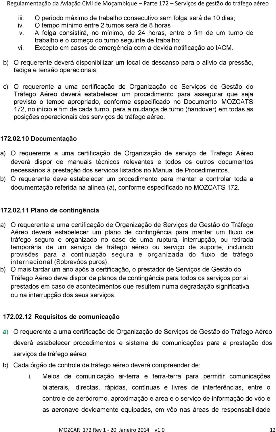 b) O requerente deverá disponibilizar um local de descanso para o alívio da pressão, fadiga e tensão operacionais; c) O requerente a uma certificação de Organização de Serviços de Gestão do Tráfego