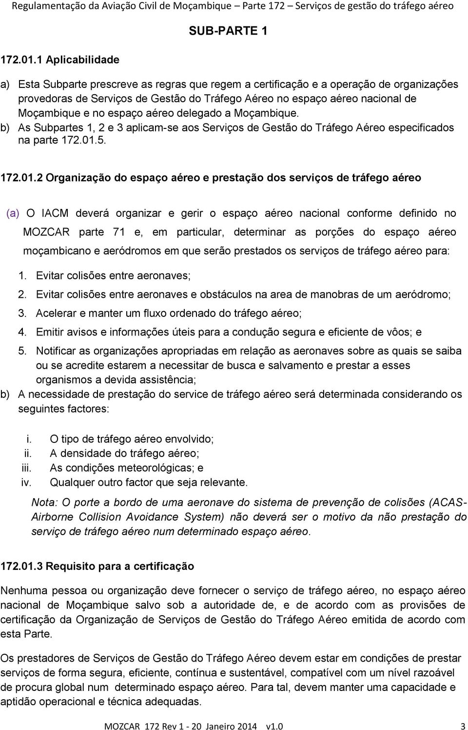 Moçambique e no espaço aéreo delegado a Moçambique. b) As Subpartes 1, 2 e 3 aplicam-se aos Serviços de Gestão do Tráfego Aéreo especificados na parte 5.