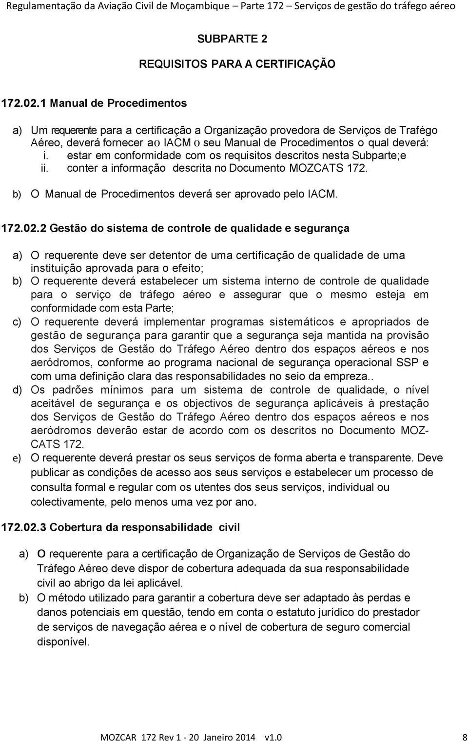 estar em conformidade com os requisitos descritos nesta Subparte;e ii. conter a informação descrita no Documento MOZCATS 172. b) O Manual de Procedimentos deverá ser aprovado pelo IACM. 172.02.