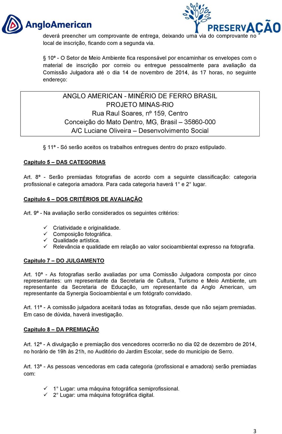 novembro de 2014, às 17 horas, no seguinte endereço: ANGLO AMERICAN - MINÉRIO DE FERRO BRASIL PROJETO MINAS-RIO Rua Raul Soares, nº 159, Centro Conceição do Mato Dentro, MG, Brasil 35860-000 A/C