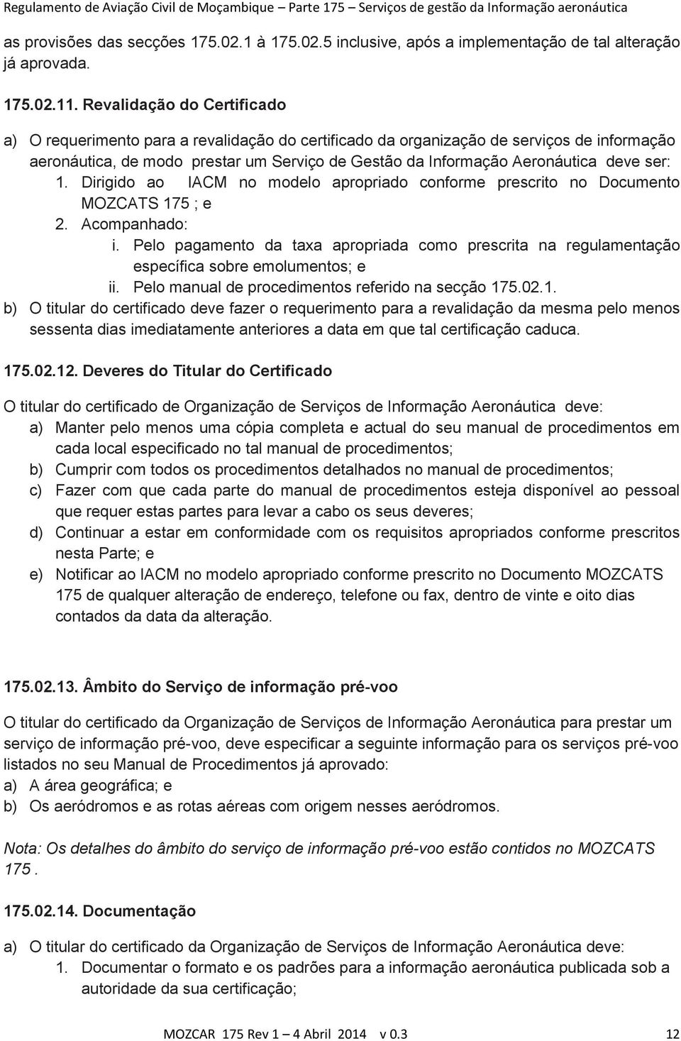 deve ser: 1. Dirigido ao IACM no modelo apropriado conforme prescrito no Documento MOZCATS 175 ; e 2. Acompanhado: i.