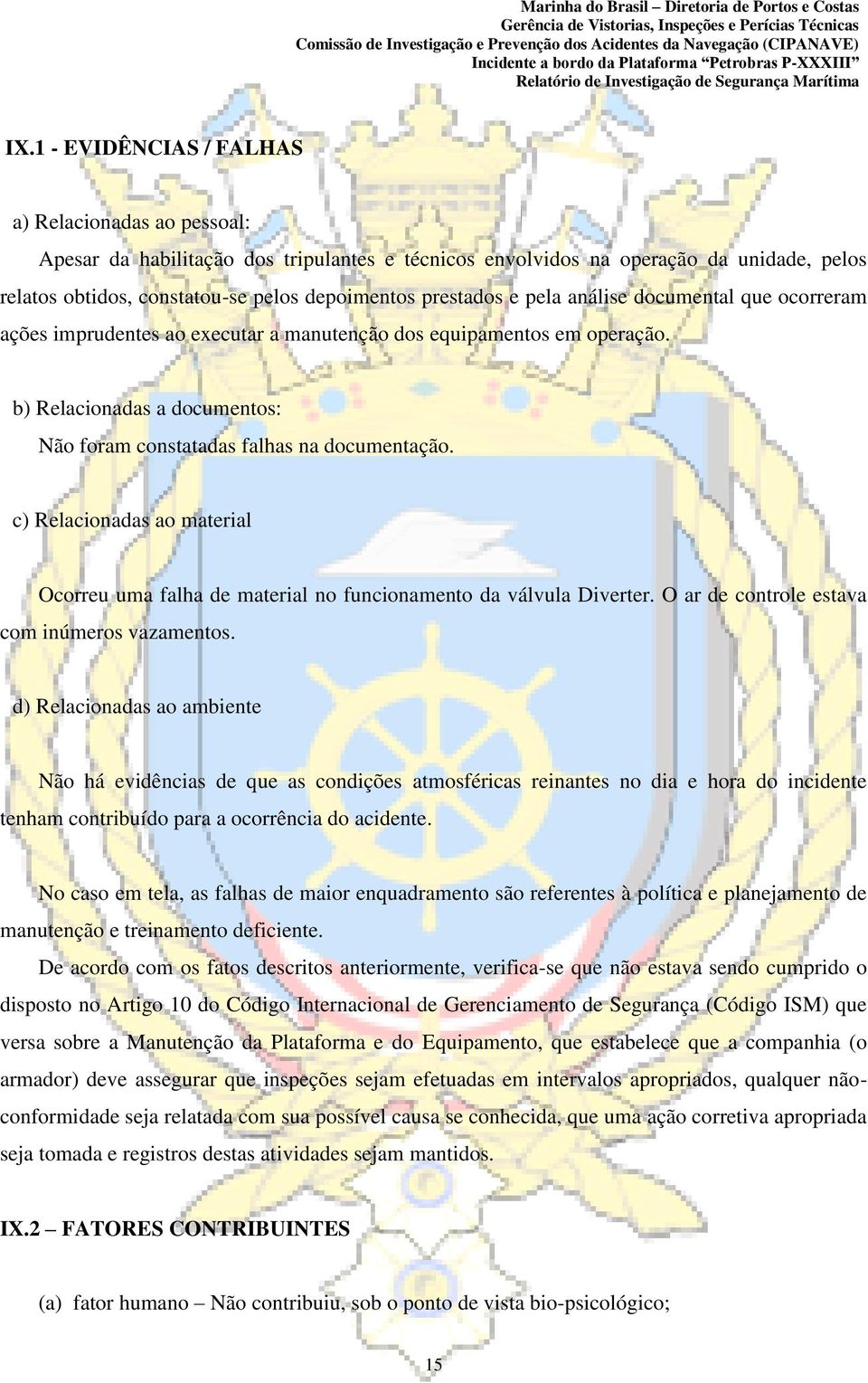 c) Relacionadas ao material Ocorreu uma falha de material no funcionamento da válvula Diverter. O ar de controle estava com inúmeros vazamentos.