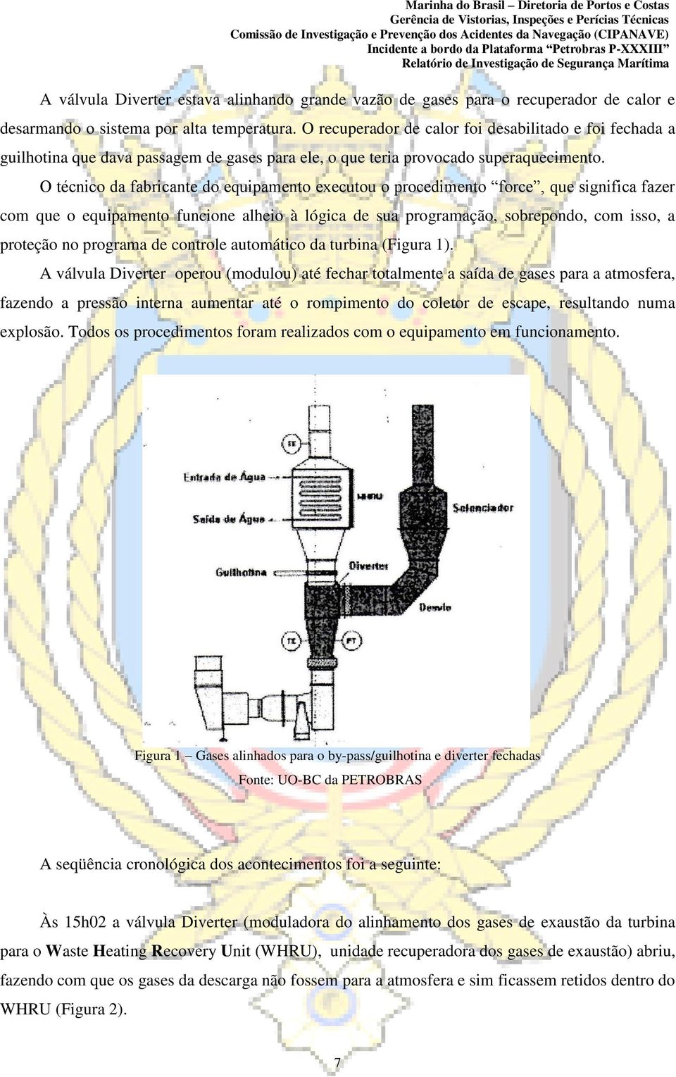 O técnico da fabricante do equipamento executou o procedimento force, que significa fazer com que o equipamento funcione alheio à lógica de sua programação, sobrepondo, com isso, a proteção no