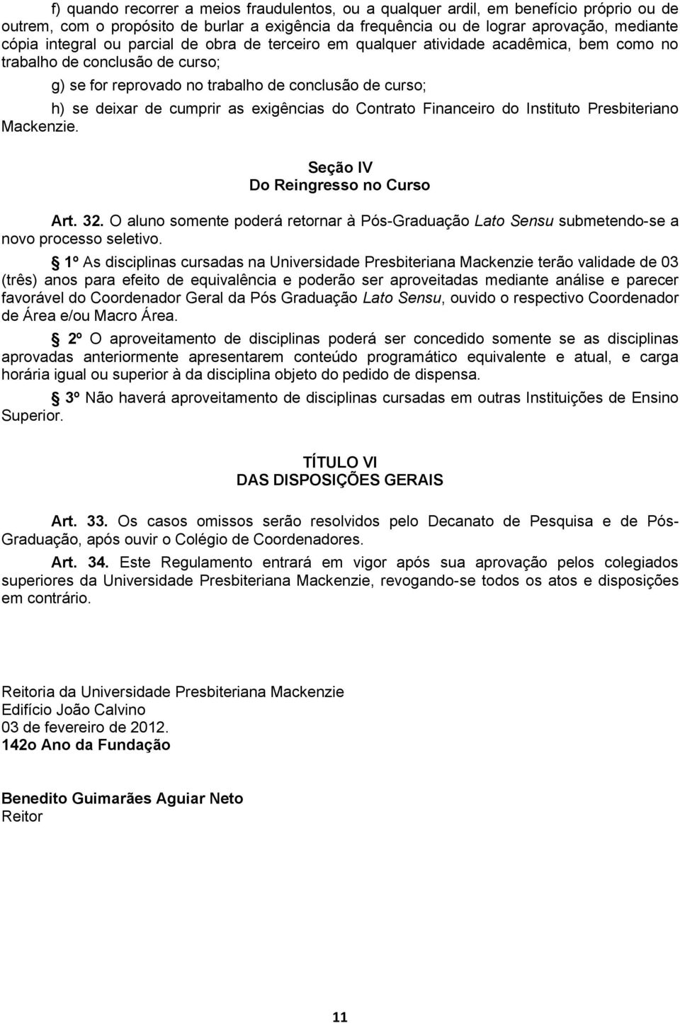 do Contrato Financeiro do Instituto Presbiteriano Mackenzie. Seção IV Do Reingresso no Curso Art. 32. O aluno somente poderá retornar à Pós-Graduação Lato Sensu submetendo-se a novo processo seletivo.