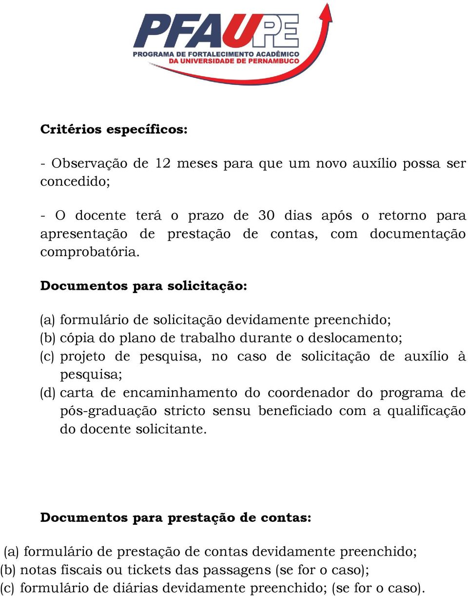 Documentos para solicitação: (a) formulário de solicitação devidamente preenchido; (b) cópia do plano de trabalho durante o deslocamento; (c) projeto de pesquisa, no caso de solicitação de