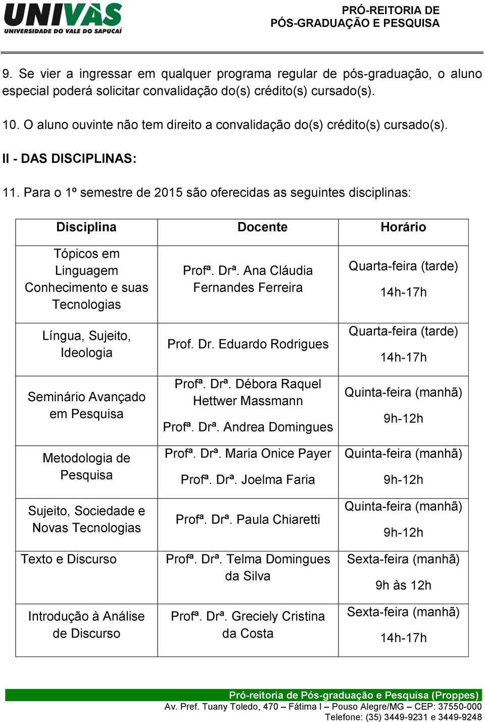 Para o 1º semestre de 2015 são oferecidas as seguintes disciplinas: Disciplina Docente Horário Tópicos em Linguagem Conhecimento e suas Tecnologias Língua, Sujeito, Ideologia Seminário Avançado em