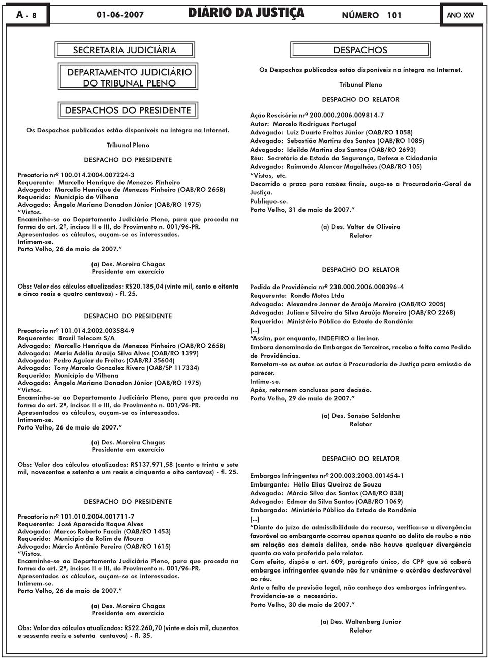 007224-3 Requerente: Marcello Henrique de Menezes Pinheiro Advogado: Marcello Henrique de Menezes Pinheiro (OAB/RO 265B) Requerido: Município de Vilhena Advogado: Ângelo Mariano Donadon Júnior