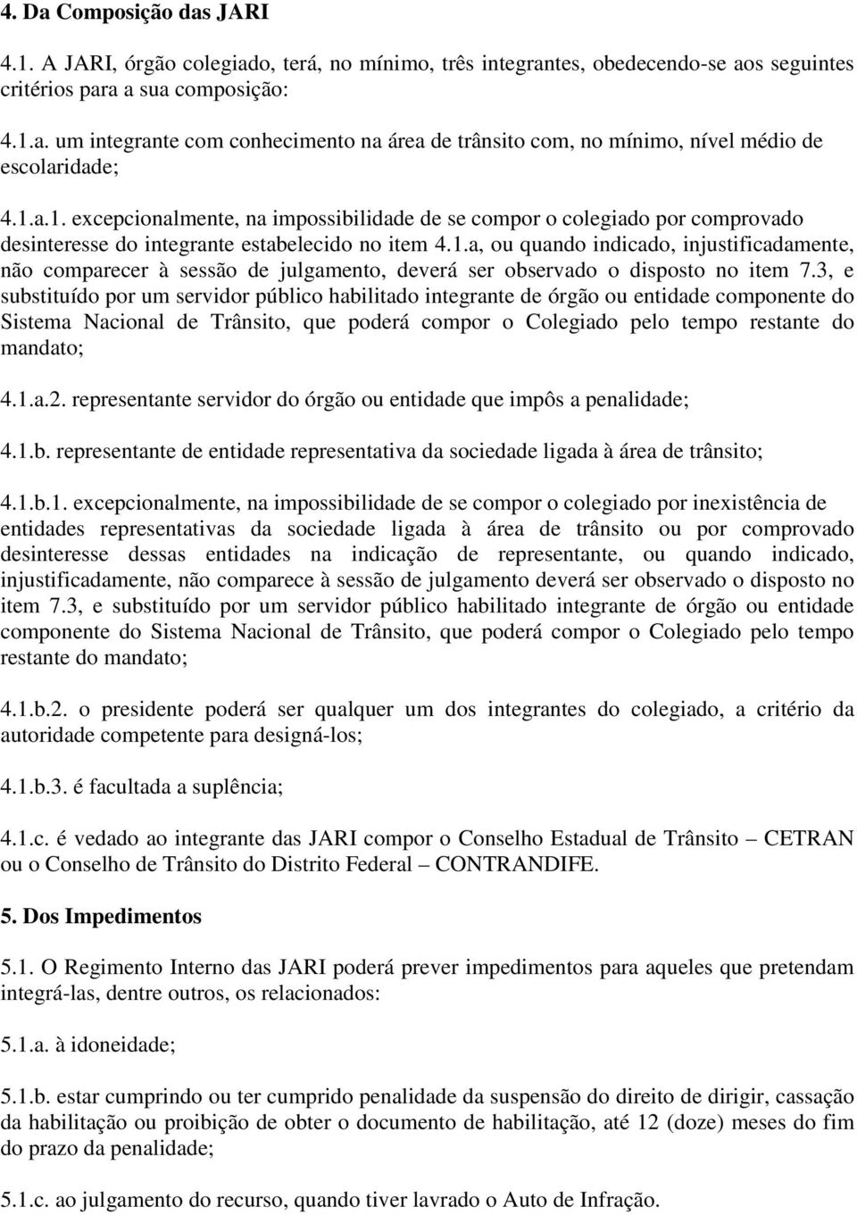 3, e substituído por um servidor público habilitado integrante de órgão ou entidade componente do Sistema Nacional de Trânsito, que poderá compor o Colegiado pelo tempo restante do mandato; 4.1.a.2.