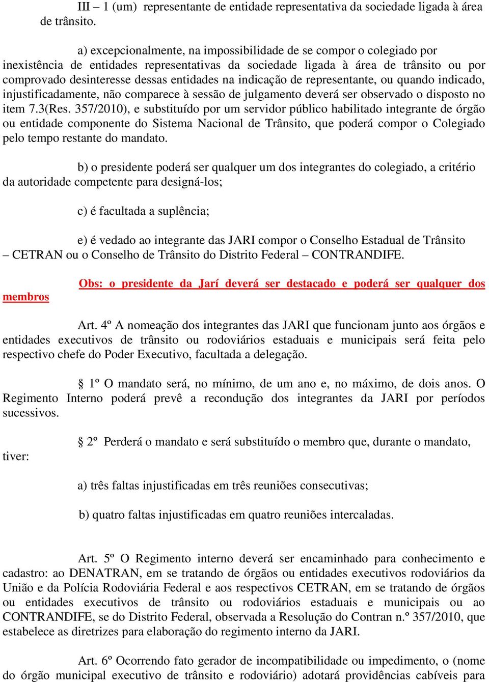 na indicação de representante, ou quando indicado, injustificadamente, não comparece à sessão de julgamento deverá ser observado o disposto no item 7.3(Res.