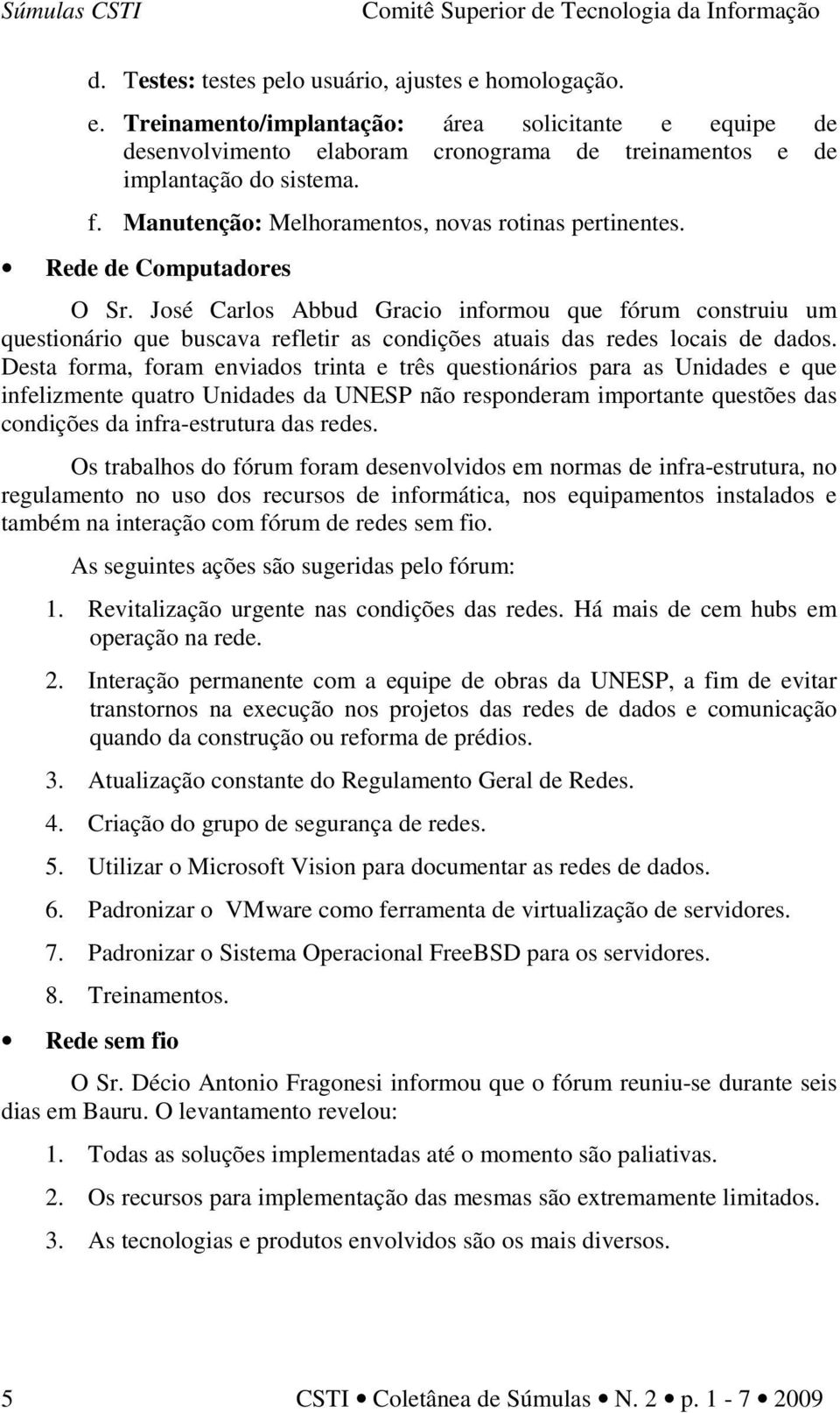 José Carlos Abbud Gracio informou que fórum construiu um questionário que buscava refletir as condições atuais das redes locais de dados.