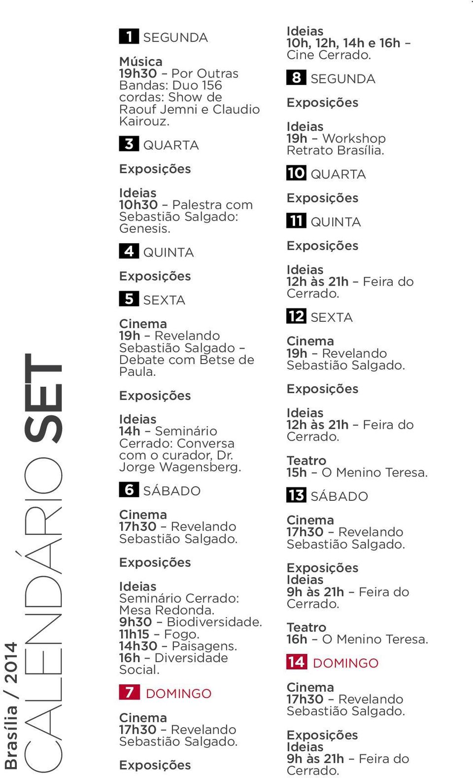 6 SÁBADO Cinema 17h30 Revelando Sebastião Salgado. Seminário Cerrado: Mesa Redonda. 9h30 Biodiversidade. 11h15 Fogo. 14h30 Paisagens. 16h Diversidade Social.