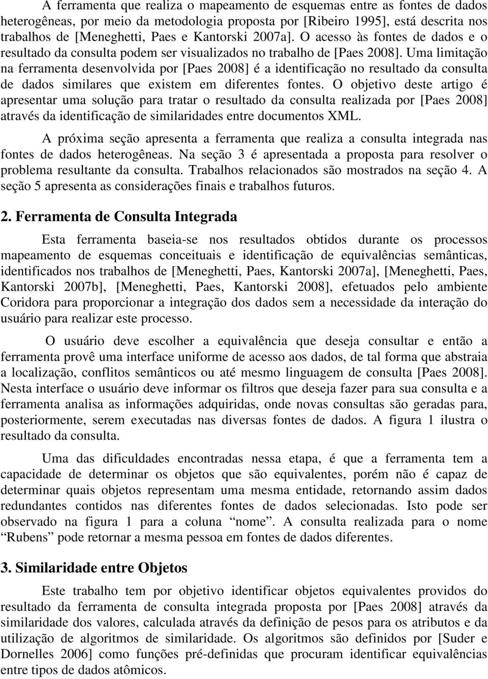 Uma limitação na ferramenta desenvolvida por [Paes 2008] é a identificação no resultado da consulta de dados similares que existem em diferentes fontes.