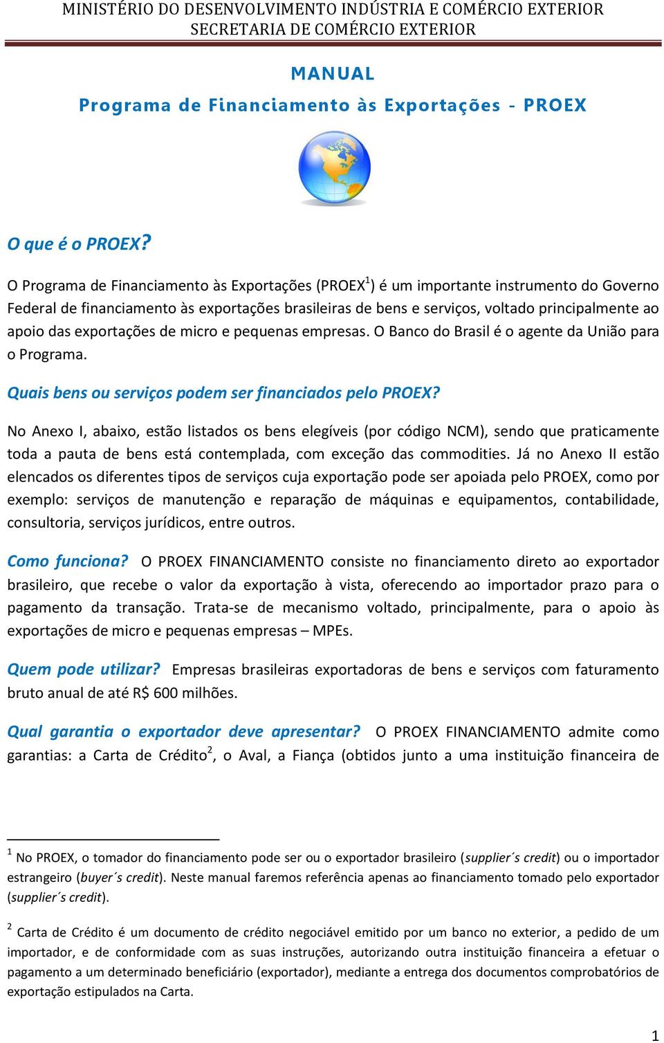 das exportações de micro e pequenas empresas. O Banco do Brasil é o agente da União para o Programa. Quais bens ou serviços podem ser financiados pelo PROEX?
