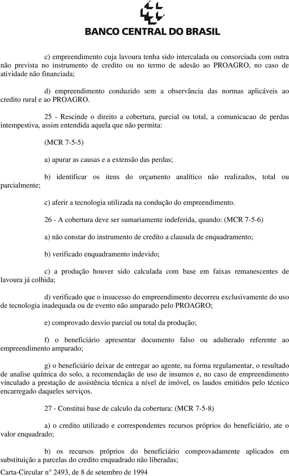 25 - Rescinde o direito a cobertura, parcial ou total, a comunicacao de perdas intempestiva, assim entendida aquela que não permita: (MCR 7-5-5) a) apurar as causas e a extensão das perdas;