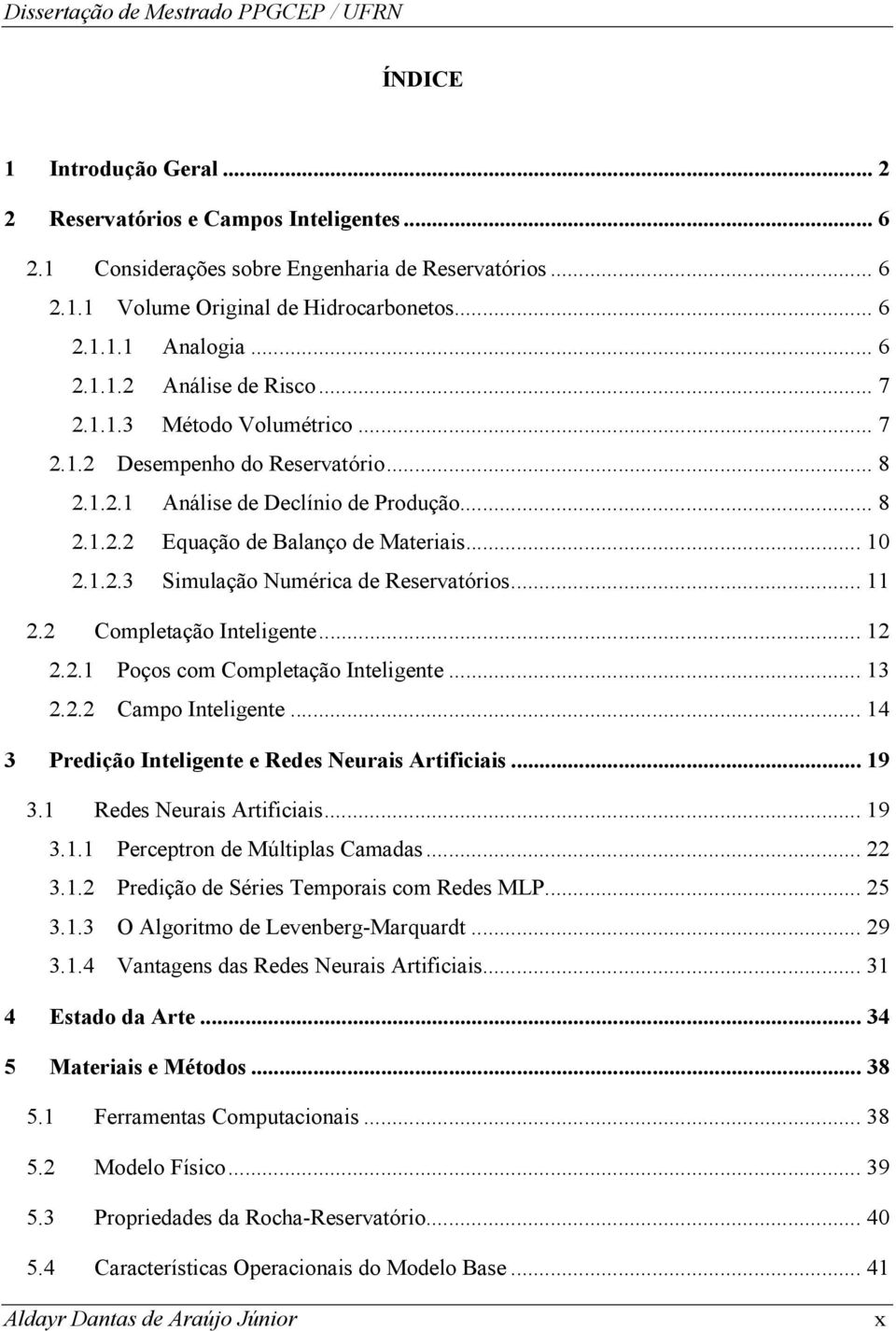 .. 11 2.2 Completação Inteligente... 12 2.2.1 Poços com Completação Inteligente... 13 2.2.2 Campo Inteligente... 14 3 Predição Inteligente e Redes Neurais Artificiais... 19 3.