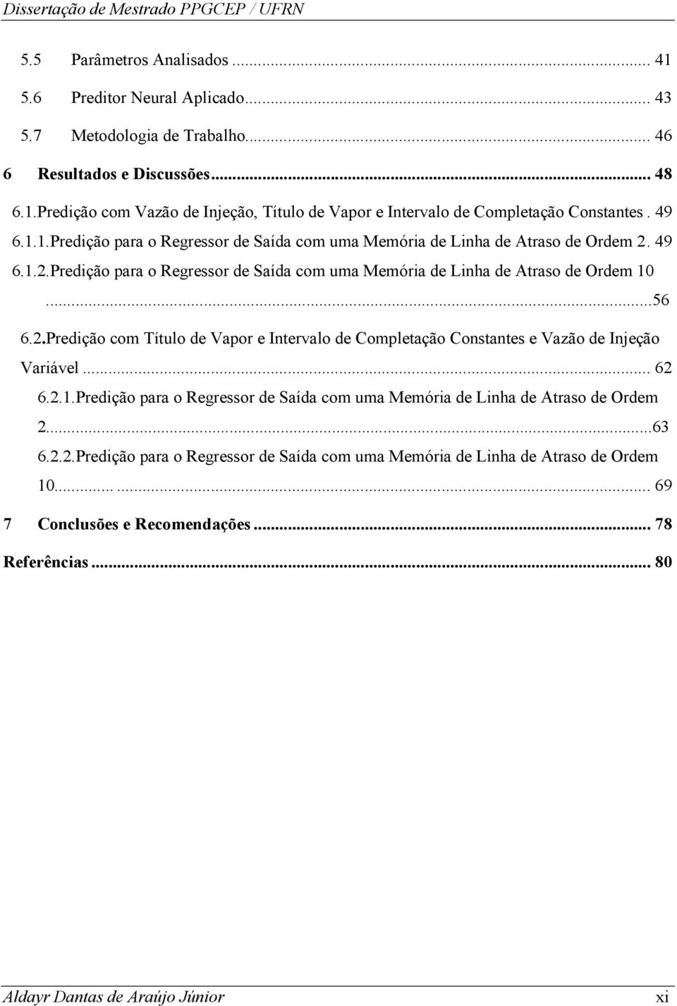 .. 62 6.2.1.Predição para o Regressor de Saída com uma Memória de Linha de Atraso de Ordem 2...63 6.2.2.Predição para o Regressor de Saída com uma Memória de Linha de Atraso de Ordem 10.