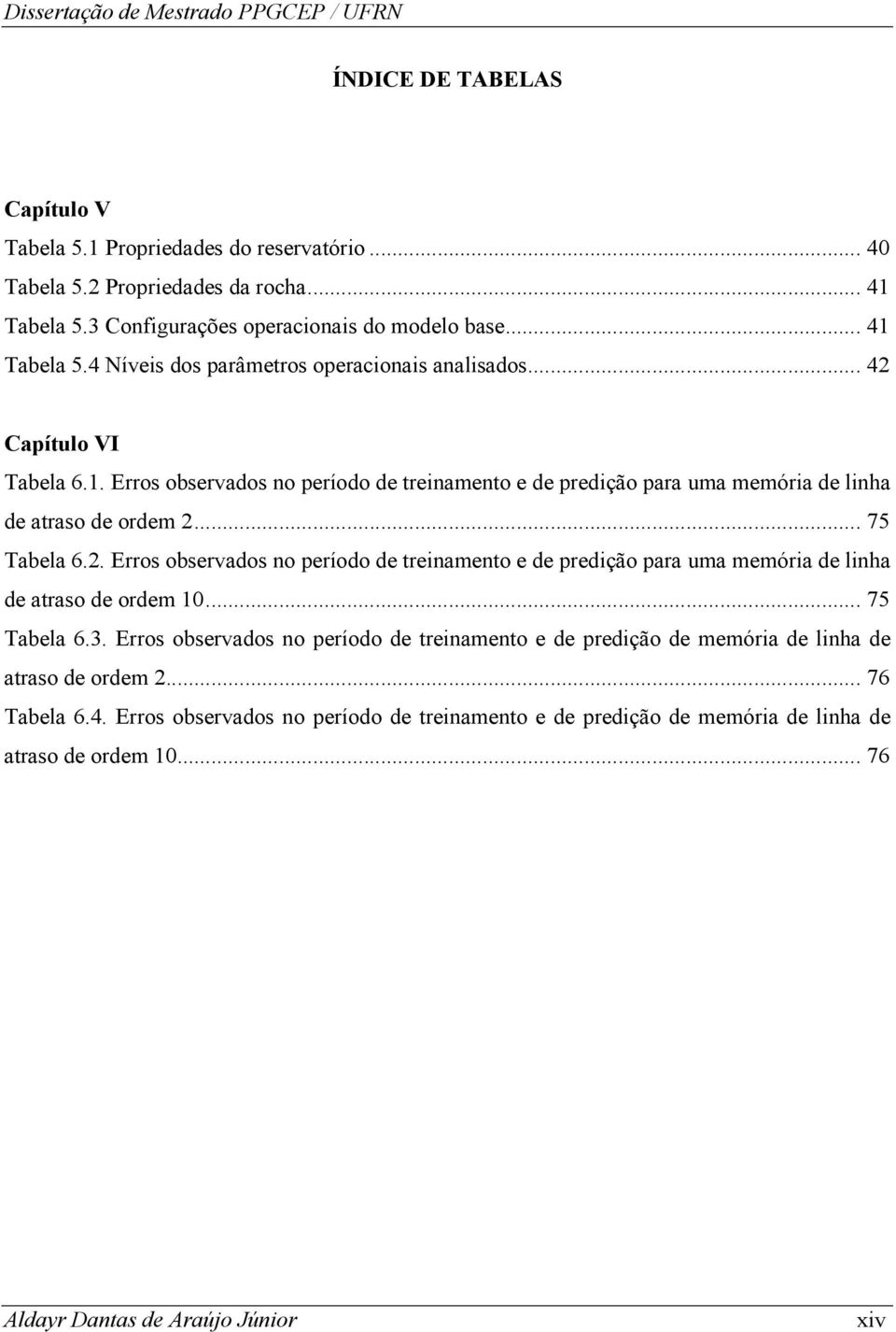 .. 75 Tabela 6.3. Erros observados no período de treinamento e de predição de memória de linha de atraso de ordem 2... 76 Tabela 6.4.