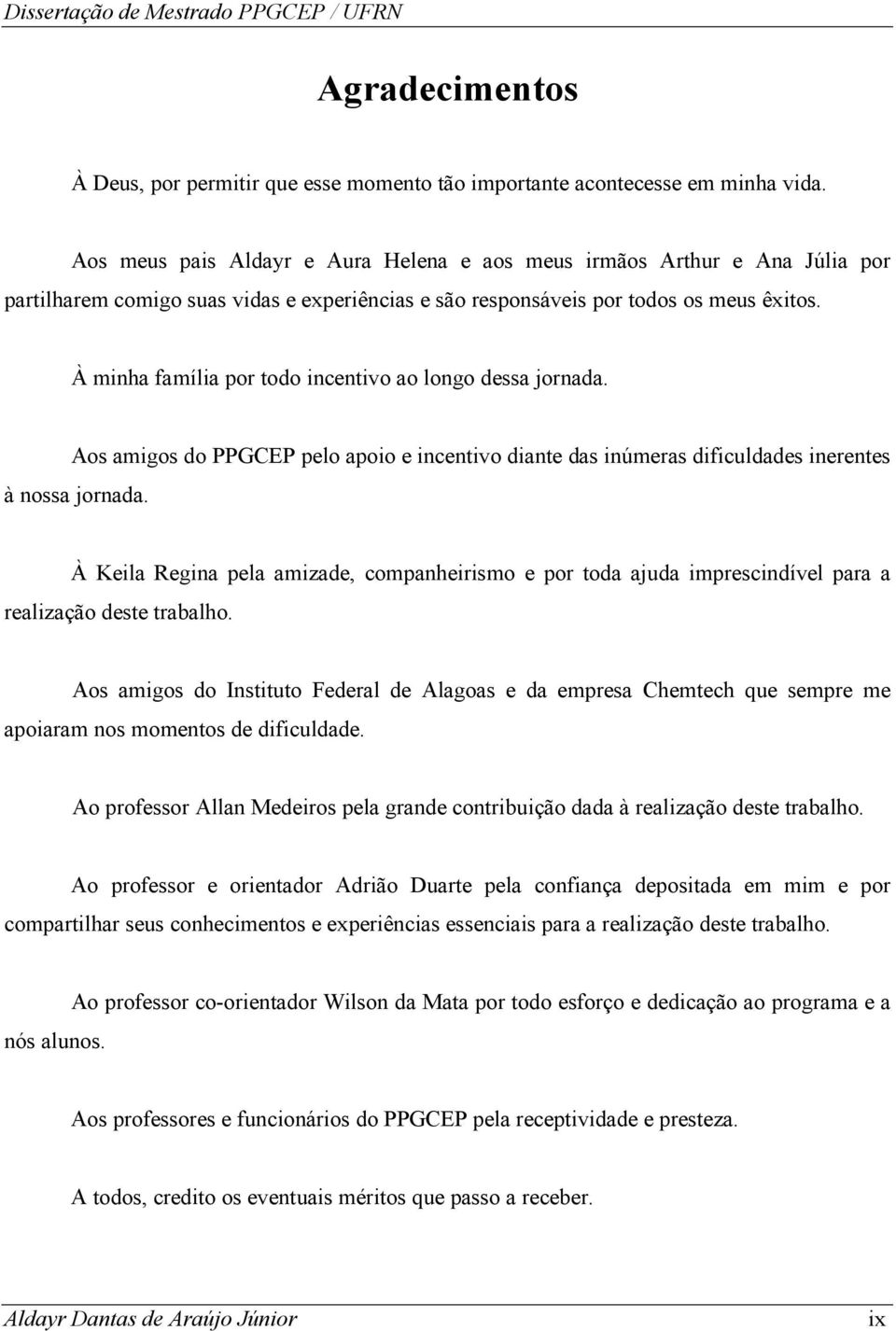 À minha família por todo incentivo ao longo dessa jornada. Aos amigos do PPGCEP pelo apoio e incentivo diante das inúmeras dificuldades inerentes à nossa jornada.