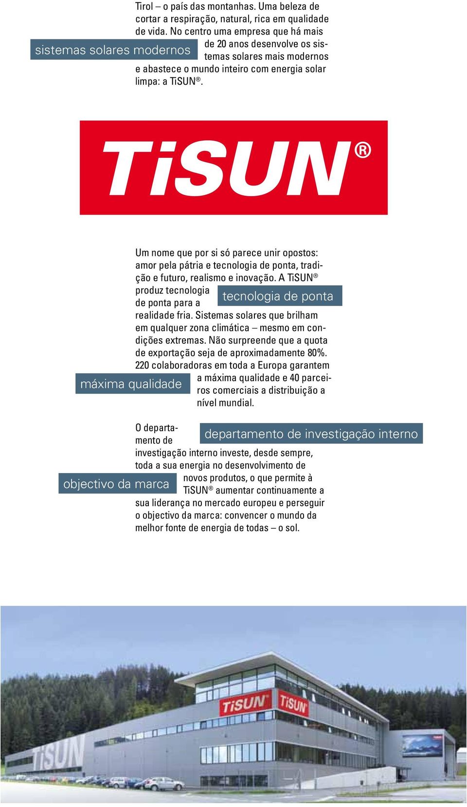 Um nome que por si só parece unir opostos: amor pela pátria e tecnologia de ponta, tradição e futuro, realismo e inovação. A TiSUN produz tecnologia tecnologia de ponta de ponta para a realidade fria.