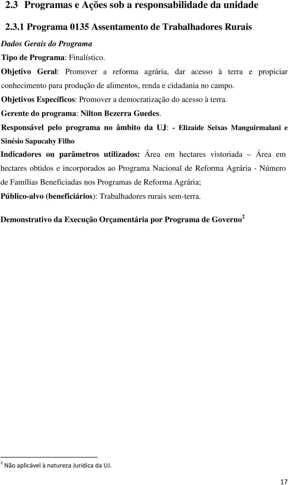 Objetivos Específicos: Promover a democratização do acesso à terra. Gerente do programa: Nilton Bezerra Guedes.