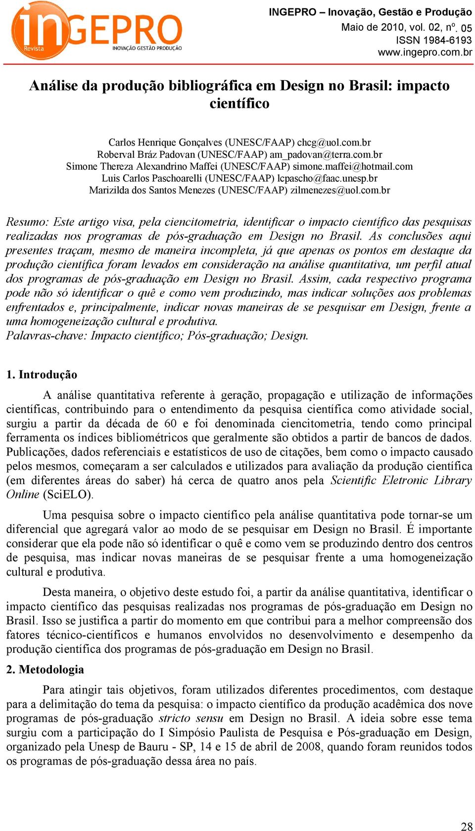 As conclusões aqui presentes traçam, mesmo de maneira incompleta, já que apenas os pontos em destaque da produção científica foram levados em consideração na análise quantitativa, um perfil atual dos