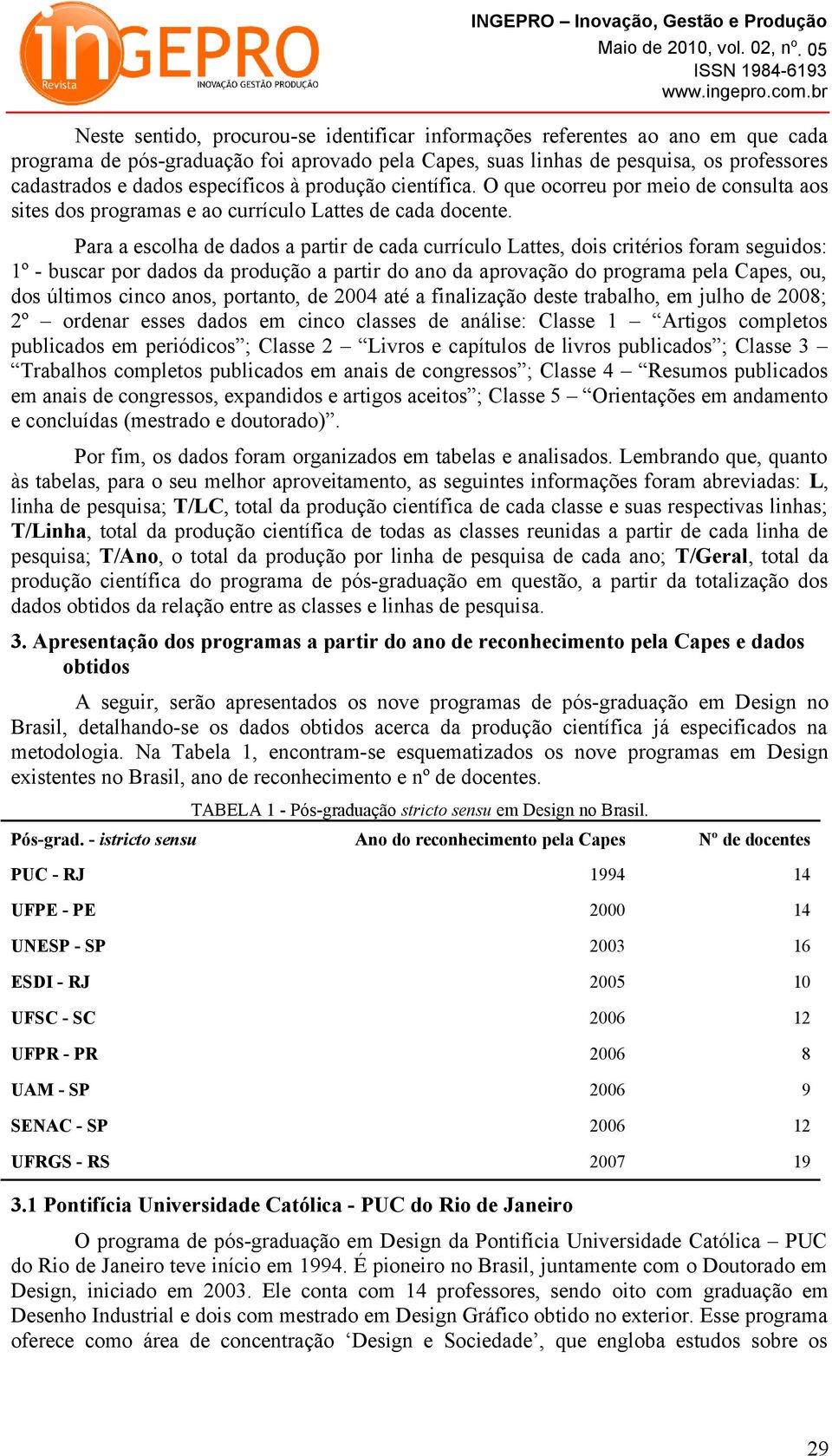 Para a escolha de dados a partir de cada currículo Lattes, dois critérios foram seguidos: 1º - buscar por dados da produção a partir do ano da aprovação do programa pela Capes, ou, dos últimos cinco